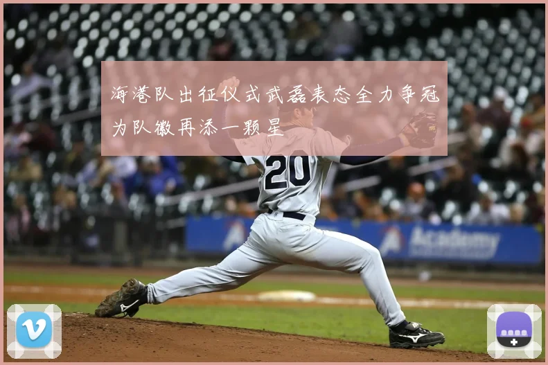 海港队出征仪式武磊表态全力争冠为队徽再添一颗星