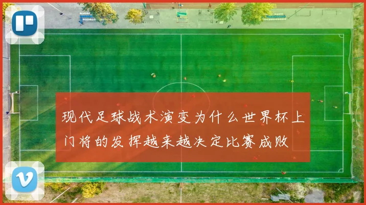 现代足球战术演变为什么世界杯上门将的发挥越来越决定比赛成败